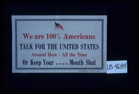 We are 100% Americans. Talk for the United States around here - all the time. Or keep your mouth shut