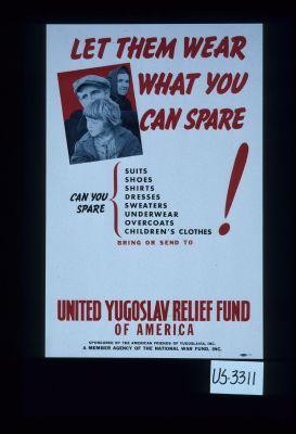 Let them wear what you can spare. Can you spare ... United Yugoslav Relief Fund of America sponsored by the American Friends of Yugoslavia, Inc. A member agency of the National War Fund