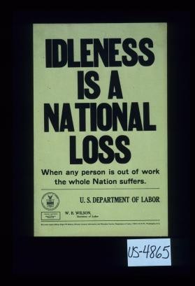 Idleness is a national loss. When any person is out of work the whole nation suffers