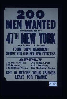 200 men wanted immediately for the 47th New York now in the U.S. service; your own regiment; serve with your fellow citizens. Apply 355 Marcy Avenue. ... Get in before your friends leave for France