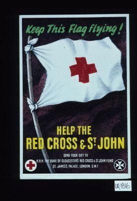 Keep This flag flying! Help the Red Cross & St. John. Send your gift to H.R.H. the Duke of Gloucester's Red Cross and St. John Fund, St. James's Palace, S.W. 1. This appeal is being made on behalf of the War Organisation of the British Red Cross Society and the Order of St. John of Jerusalem