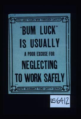 You and yours win through safety. "Bum luck" is usually a poor excuse for neglecting to work safely