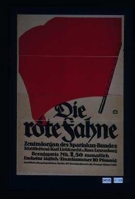 Die Rote Fahne. Zentralorgan des Spartakus Bundes. Schriftleitung: Karl Liebknecht u. Rosa Luxemburg