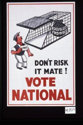 Don't risk it mate! Vote National