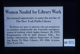 Women needed for library work. An unusual opportunity to enter the service of the New York Public Library. Positions are open to persons who are competent to complete satisfactorily the 4-month emergency course of training which begins January 18, 1918