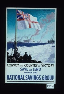 Convoy your country to victory. Save and lend through our National Savings Group
