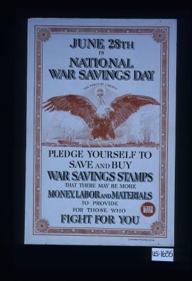 June 28th is National War Savings day. Pledge yourself to save and buy War Savings Stamps that there may be more money, labor and materials to provide for those who fight for you