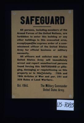 Safeguard. All persons, including members of the Armed Forces of the United Nations, are forbidden to enter this building or any other buildings in this evacuated area, except upon the express order of a commissioned officer of the United States Army for official business or military necessity