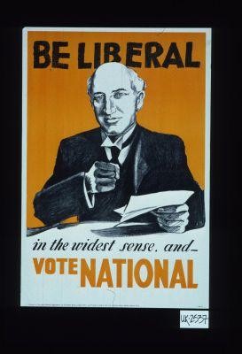 Be Liberal in the widest sense, and vote National