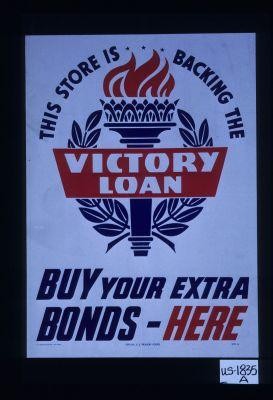 This store is backing the Victory Loan. Buy your extra bonds - here
