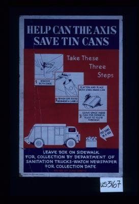 Help can the Axis. Save tin cans. Take these three steps ... Leave box on sidewalk for collection by Department of Sanitation trucks. Watch newspaper for collection date