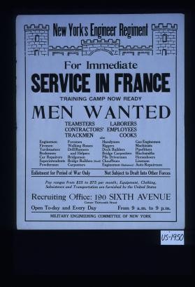 For immediate service in France; training camp now ready; men wanted; teamsters, laborers, contractors' employees, trackmen, cooks also ... ; enlistment for period of war only ... Pay ranges from $25 to $75 per month ... Recruiting office: 190 Sixth Avenue ... open to-day and every day from 9a.m. to 9 p.m. At bottom: Engineering Committee of New York