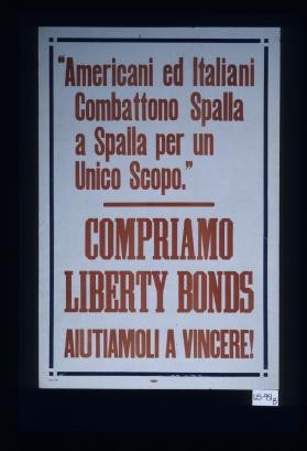 "Americani ed Italiani combattono spalla a spalla per un unico scopo". Compriamo Liberty bonds aiutiamoli a vincere!