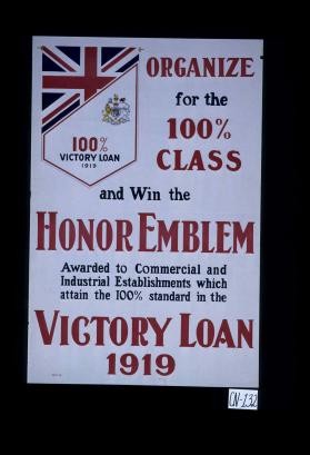 Organize for the 100% class and win the honor emblem awarded to commercial and industrial establishments which attain the 100% standard in the victory loan 1919