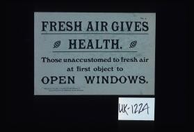 Fresh air gives health. Those unaccustomed to fresh air at first object to open windows
