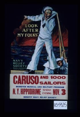 "Look after my folks." Navy Relief Society (official organization of the U.S. Navy). Caruso and 1000 sailors. Monster Musical and Military Program. N.Y. Hippodrome, Sunday evening, Nov. 3. Benefit Navy Relief Society