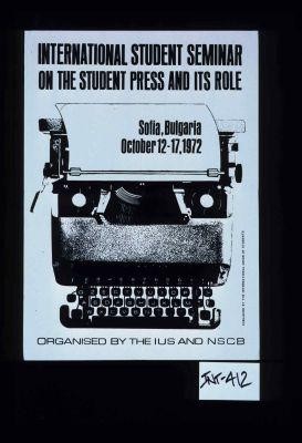 International Student Seminar on the Student Press and its Role, Sofia, Bulgaria, October 12-17, 1972. Organised by the IUS and NSCB