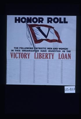 Honor roll. The following patriotic men and women in this organization have invested in the Victory Liberty Loan