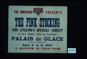 The American Y.M.C.A. presents "The Pink Stocking", the aviator's musical comedy ... Palais de Glace ... A uniform is your pass