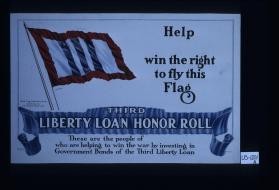 Help win the right to fly this flag. Third Liberty Loan honor roll. These are the people of [left blank] who are helping to win the war by investing in the government bonds of the third Liberty Loan