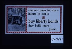 Success comes in cans- failure in can'ts. Buy Liberty bonds, they build more guns
