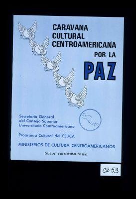 Caravana Cultural Centroamericana por la paz. Secretaria General del Consejo Superior Universitario Centroamericano. Programa Cultural del CSUCA. Ministerios de Cultura Centroamericanos ... 1987