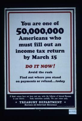 You are one of 50,000,000 Americans who must fill out an income tax return by March 15. Do it now! Avoid the rush. Find out where you stand on payments or refund