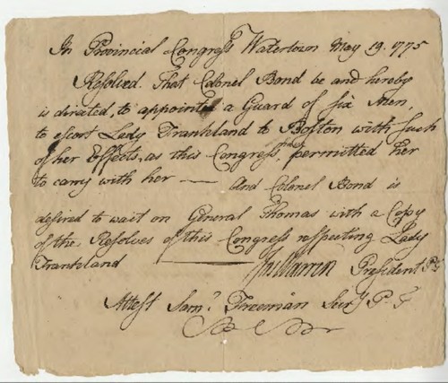 In Provincial Congress Watertown May 19, 1775. Resolved. That Colonel Bond be and hereby is directed to appoint a Guard of six men to escort Lady Frankland to Boston
