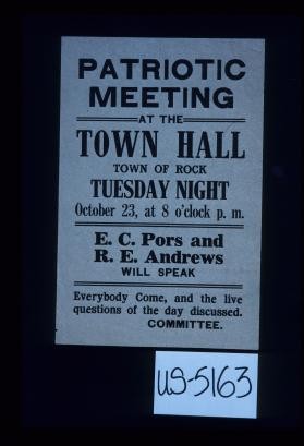 Patriotic meeting at the town hall. Town of Rock. Tuesday night ... E.C. Pors and R.E. Andrews will speak. Everybody come, and the live questions of the day discussed. Committee
