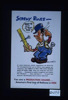Screwy rules - In some instances, certain regulations set down by the management for you to follow may appear unnecessary, but there is a real and vital reason back of every one! ... The Dictators have screwy rules too! You are a production soldier ... America's first line of defense is here