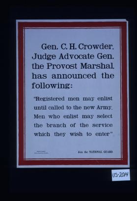 Gen. C.H. Crowder, Judge Advocate Gen. the Provost Marshal, has announced the following: "Registered men may enlist until called to the new Army. Men who enlist may select the branch of the service which they wish to enter