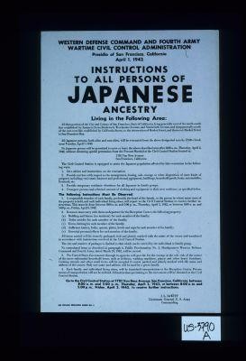 Western Defense Command and Fourth Army Wartime Civil Control Administration, Presidio of San Francisco, California, April1, 1942. Intructions to all persons of Japanese ancestry living in the following area ... the following instructions must be observed ... J.L. DeWitt, Lieutenant General, U.S. Army, Commanding. See civilian exclusion order no.5