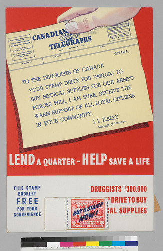Telegram: "To the Druggists of Canada, Your Stamp Drive for $300,000 to buy medical supplies for our Armed Forces will, I am sure, receive the warm support of all loyal citizens in your community. J.L. Ilsley, Minister of Finance: Lend a quarter-Help