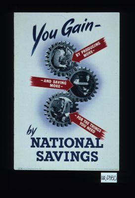 You gain by National Savings. By producing more, and saving more, for the things you need