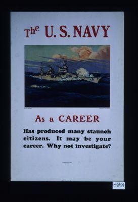 The U.S. Navy as a career has produced many staunch citizens. It may be your career. Why not investigate?