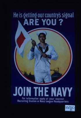 He is getting our country's signal. Are you? Join the Navy. For information apply at your nearest recruiting station or Navy League Headquarters