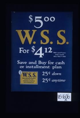 $5.00 W.S.S. for $4.12. Will cost 1c more each month after Feb. 1st 1918. Save and buy for cash or installment plan. 25c down - 25c anytime