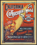 California, the cornucopia of the world : room for millions of immigrants, 43,795,000 acres of government lands untaken, railroad and private lands, for a million farmers, a climate for health and wealth, without cyclones or blizzards