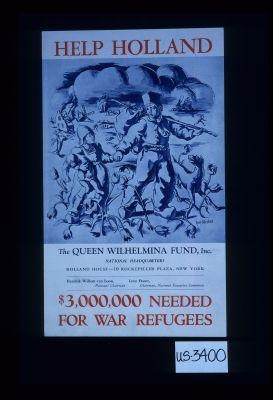 Help Holland. The Queen Wilhelmina Fund, Inc. National Headquarters, Holland House, 10 Rockefeller Plaza, New York ... $3,000,000 needed for war refugees