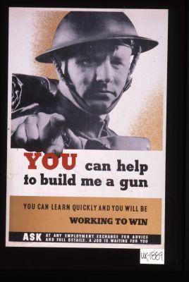 You can help to build me a gun. You can learn quickly and you will be working to win. Ask at any Employment Exchange for advice and full details. A job is waiting for you