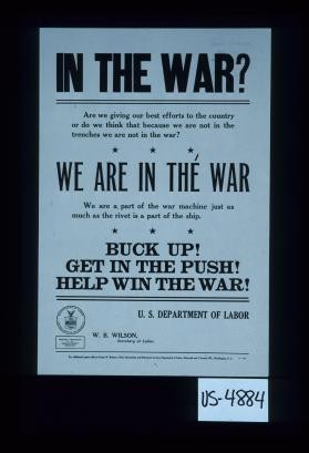 In the war? Are we giving our best efforts to the country or do we think that because we are not in the trenches we are not in the war? We are in the war. ... Buck up! Get in the push! Help win the war!