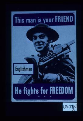 This man is your friend. Englishman. He fights for freedom — Calisphere