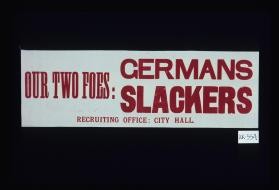 Our two foes: Germans, slackers. Recruiting Office, City Hall