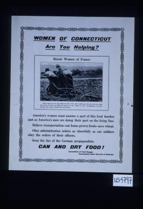 Women of Connecticut, are you helping? Heroic women of France ... are not only taking the place of the able bodied men ... but the places of work animals as well. ... America's women must assume a part of this food burden just as America's men are doing their part on the firing line