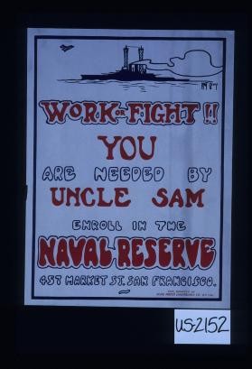 Work or fight. Your are needed by Uncle Sam. Enroll in the Naval Reserve, 457 Market Street, San Francisco
