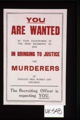 You are wanted by your countrymen in the Irish Regiments to join in bringing to justice the murderers of innocent men, women and children. The recruiting officer is expecting you