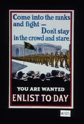 Come into the ranks and fight, Don't stay in the crowd and stare. You are wanted. Enlist today