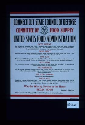 Connecticut State Council of Defense, Committee of Food Supply, United States Food Administration. Save wheat ... Save meat ... Save fats ... Save sugar ... Use perishables ... Use local supplies ... General rules ... Win the war by service in the home. Begin now. Herbert Hoover
