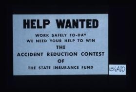 Help wanted. Work safely today, we need your help to win the accident reduction contest of the State Insurance Fund