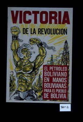 Victoria de la revolucion. El petroleo boliviano en manos bolivianas para el pueblo de Bolivia